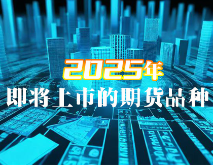 2025年即将上市的期货品种